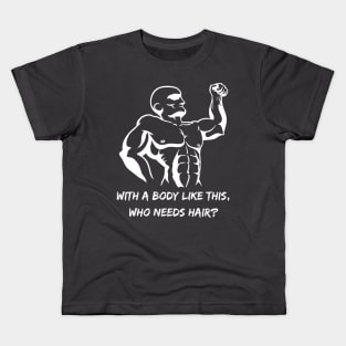 Whit a body like this, who needs hair? Funny Phrase, Men Humor, Joke Guy Kids T-Shirt